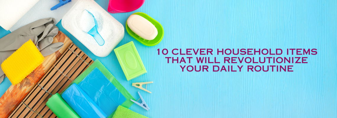 10 Clever Household Items That Will Revolutionize Your Daily Routine